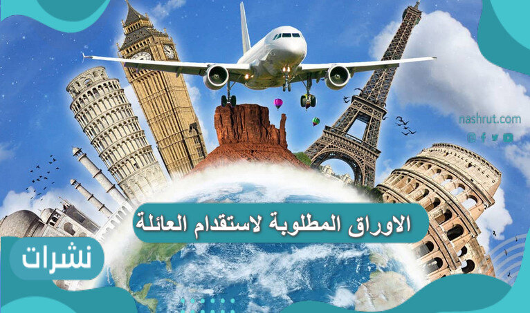 الاوراق المطلوبة لاستقدام العائلة