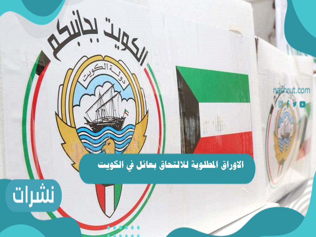 الاوراق المطلوبة للالتحاق بعائل في الكويت