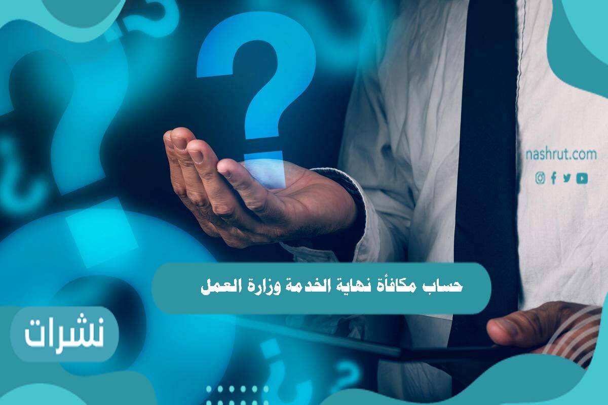 حساب مكافأة نهاية الخدمة وزارة العمل