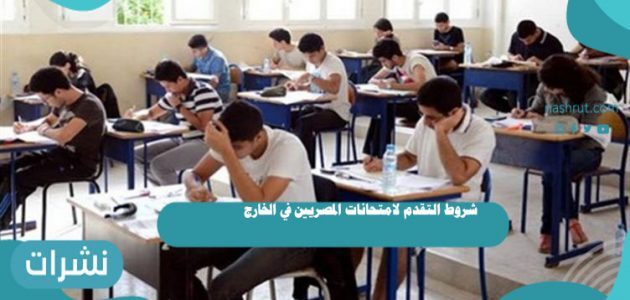 شروط التقدم لامتحانات المصريين في الخارج