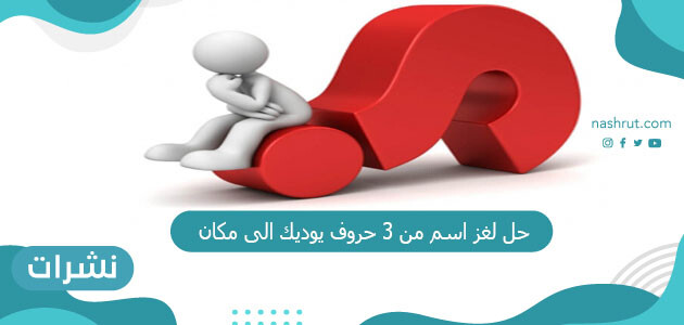 حل لغز اسم من 3 حروف يوديك الى مكان