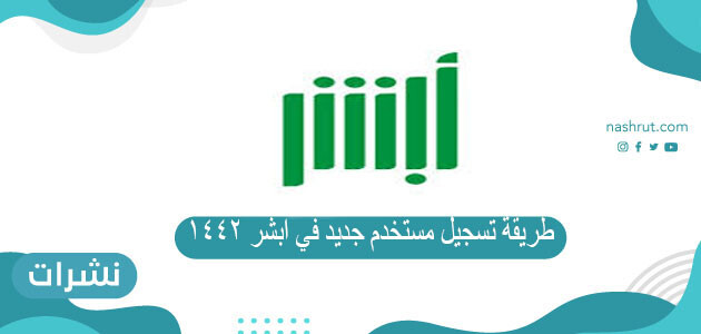 طريقة تسجيل مستخدم جديد في ابشر 1442