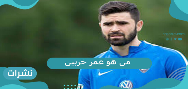 من هو عمر خربين وسيرته الذاتية كاملة واعتزاله الدولي