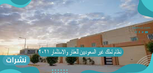 نظام تملك غير السعوديين للعقار والاستثمار 2021