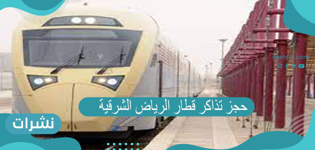 حجز تذاكر قطار الرياض الشرقية