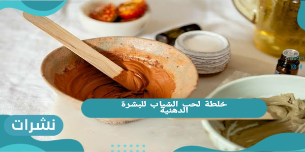 خلطة لحب الشباب للبشرة الدهنية
