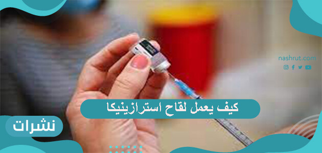 كيف يعمل لقاح استرازينيكا