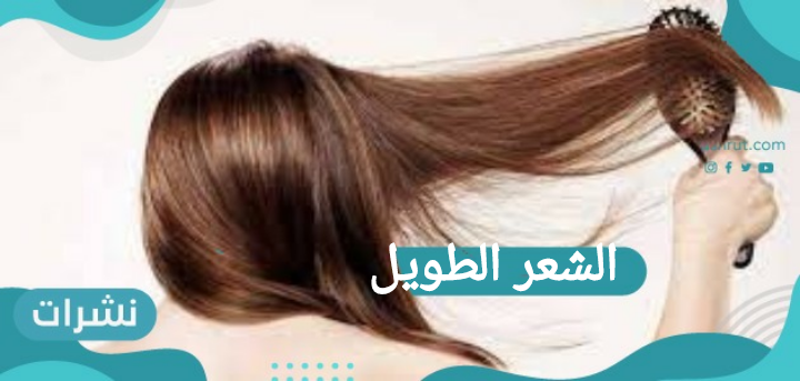الشعر الطويل كيفية الحصول عليه والعناية به واحدث الطرق لعمل قصات تناسبه