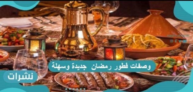 وصفات فطور رمضان 2021/1442 جديدة وسهلة وغير مكلفة