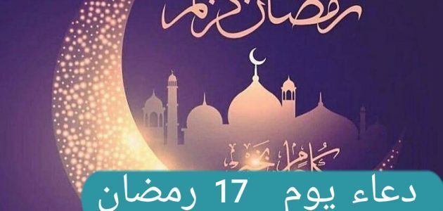 دعاء اليوم السابع عشر من رمضان المبارك- اللهم اغفر لي من ذنبي ما تقدم وما تأخر
