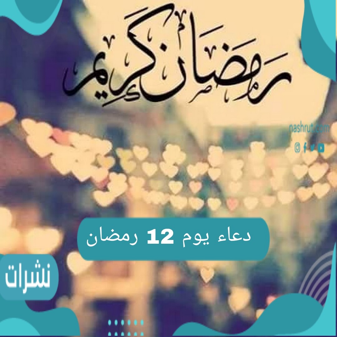 دعاء اليوم الثاني عشر من شهر رمضان 1442 وثواب الدعاء