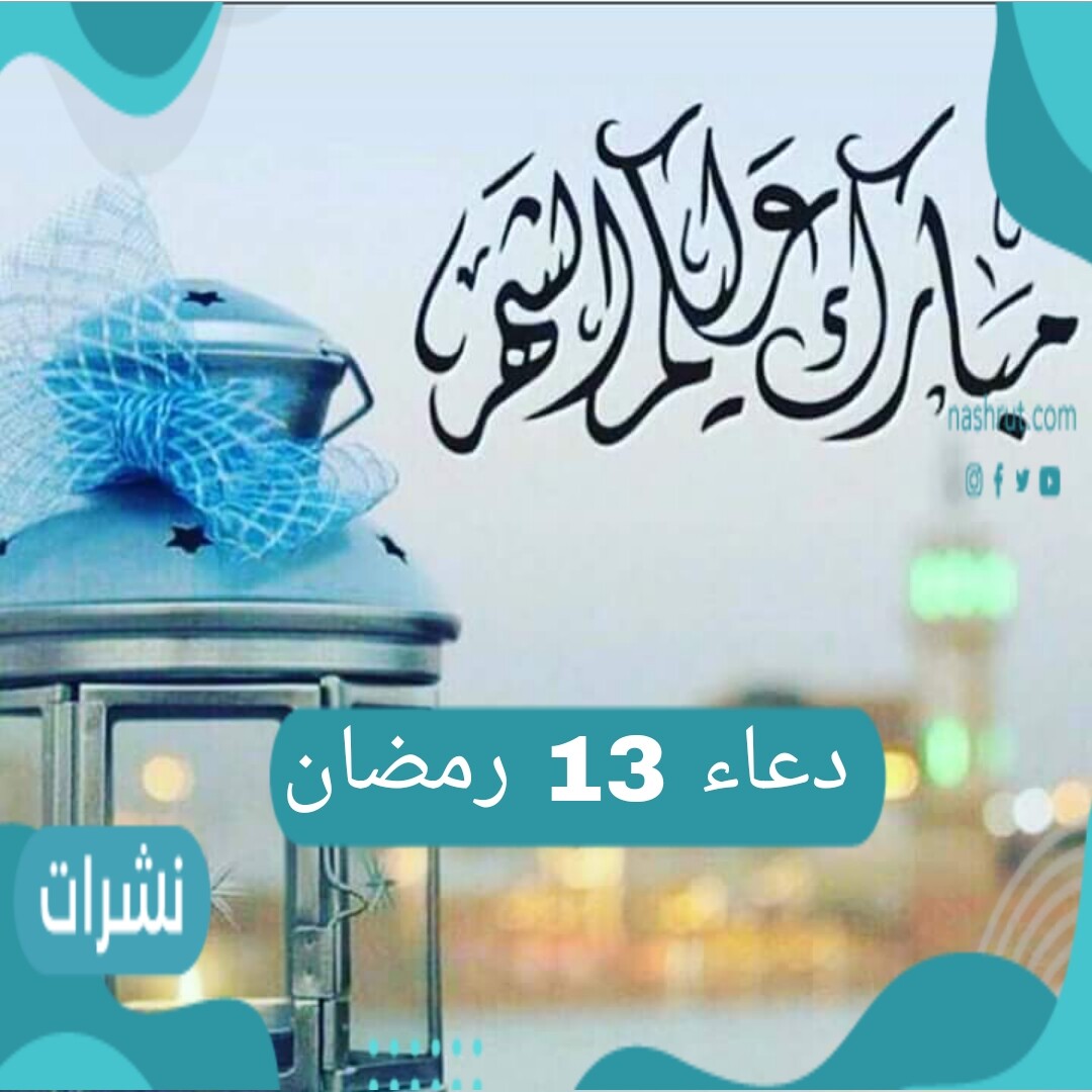 دعاء اليوم الثالث عشر من شهر رمضان المبارك اللهم أعني على الصيام والقيام