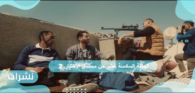 الحلقة السادسة عشر من مسلسل الأختيار 2