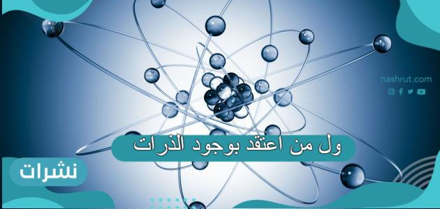 اول من اعتقد بوجود الذرات