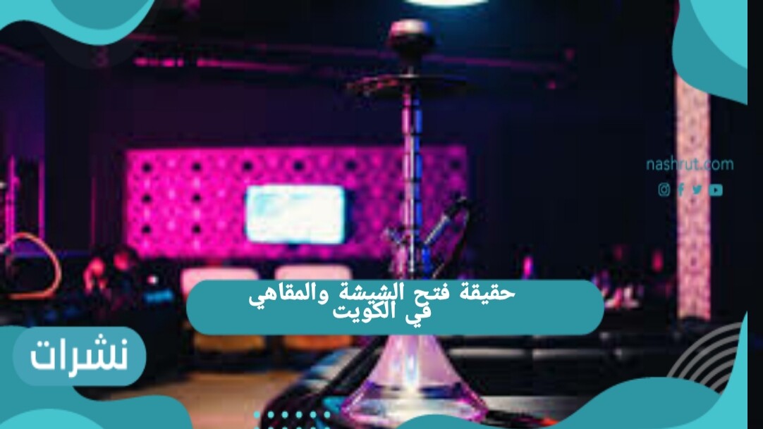 حقيقة فتح الشيشة والمقاهي في الكويت