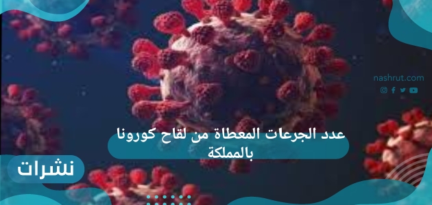 عدد الجرعات المعطاة من لقاح كورونا بالمملكة