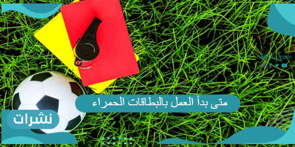 متى بدأ العمل بالبطاقات الحمراء والصفراء في كرة القدم