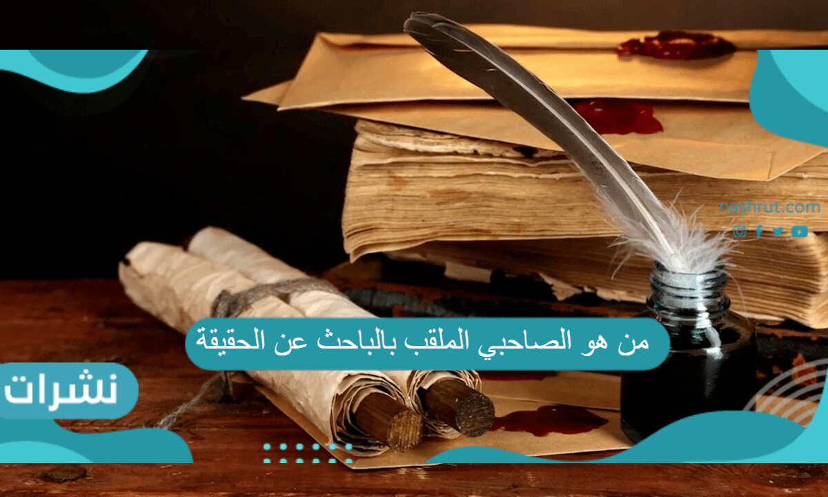 من هو الصاحبي الملقب بالباحث عن الحقيقة