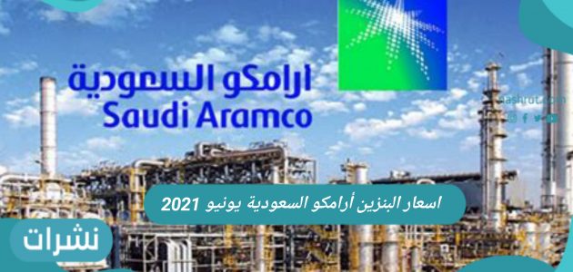 أسعار البنزين أرامكو السعودية يونيو 2021