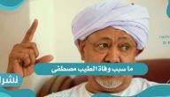 ما سبب وفاة الطيب مصطفى