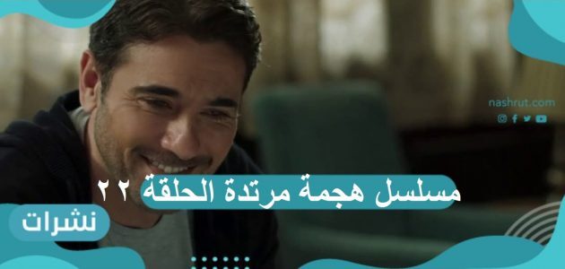مسلسل هجمة مرتدة الحلقة 22: أحمد عز ينجح…وهند صبرى تفشل