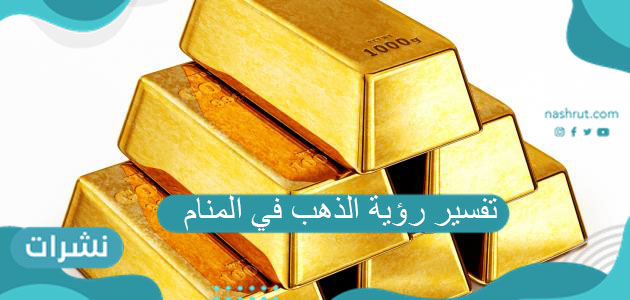 تفسير رؤية الذهب في المنام لابن سيرين وللعزباء والمتزوجة