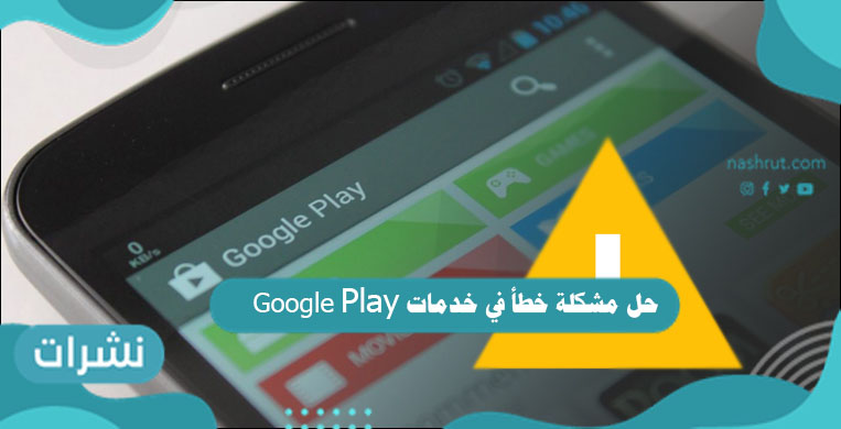 حل مشكلة خطأ في خدمات Google Play