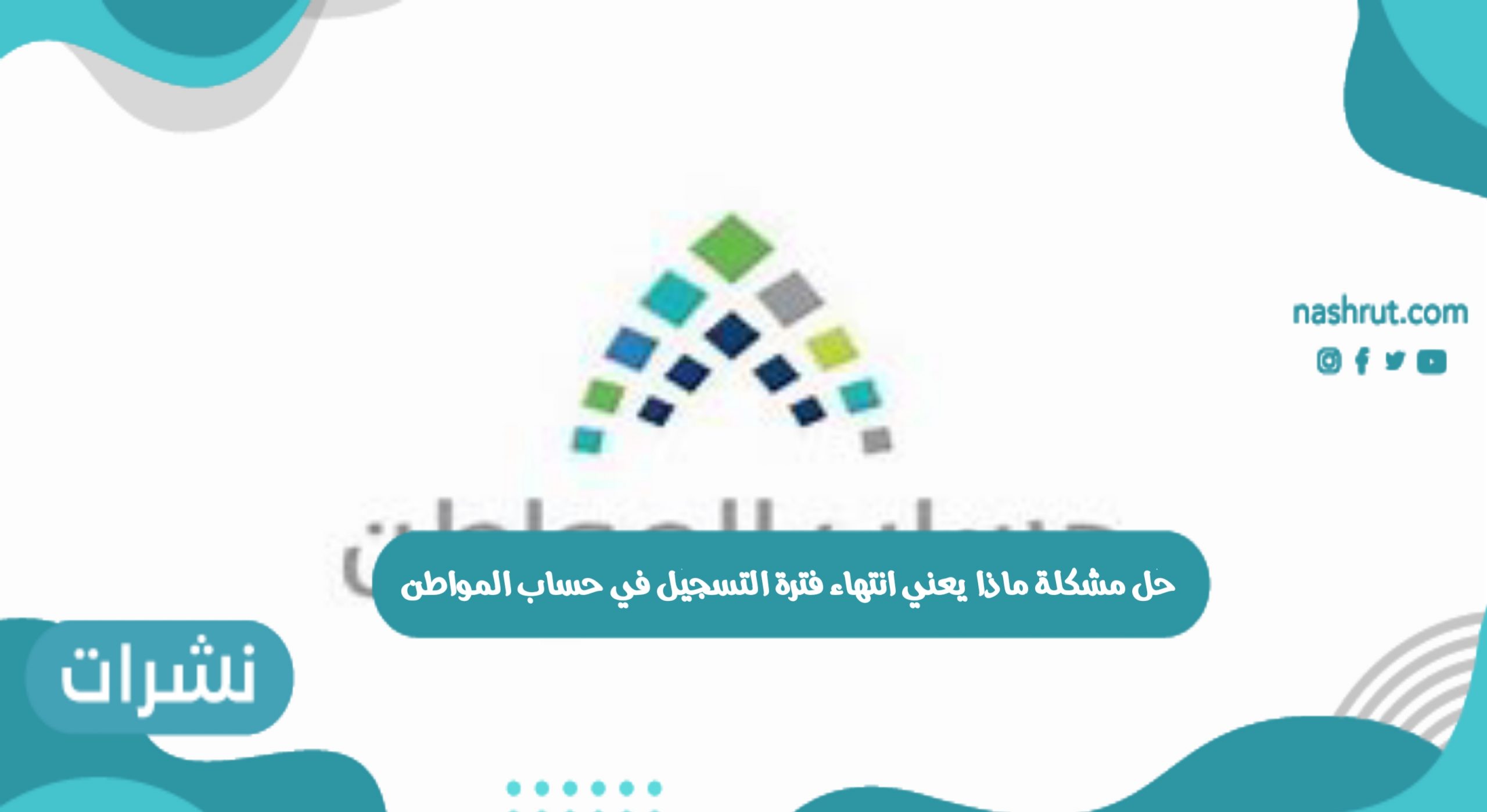 حل مشكلة ماذا يعني انتهاء فترة التسجيل في حساب المواطن