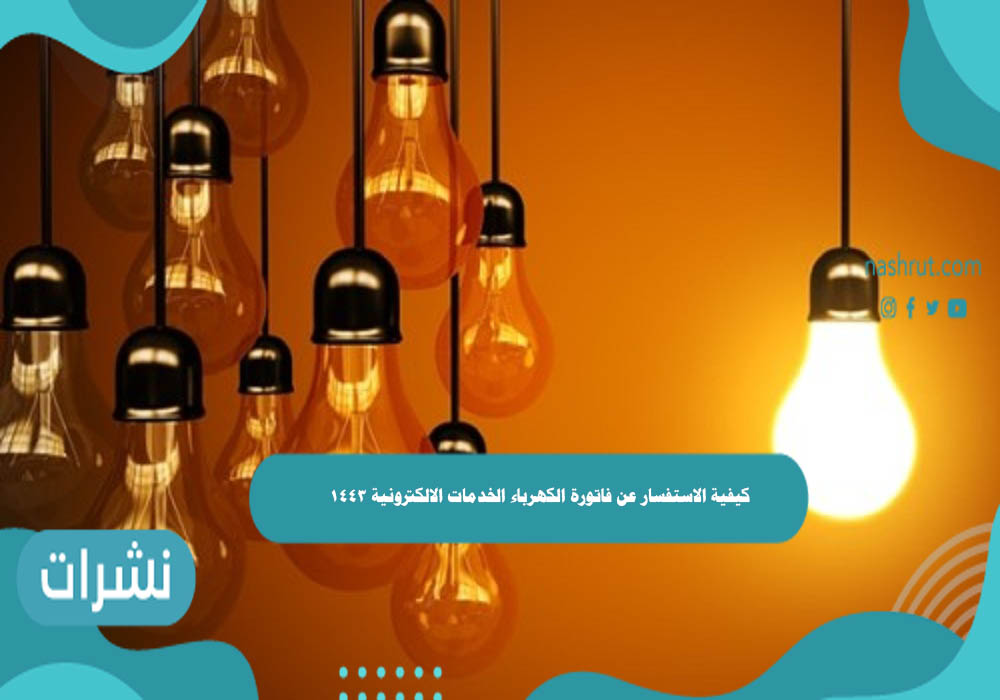 كيفية الاستفسار عن فاتورة الكهرباء الخدمات الالكترونية 1443