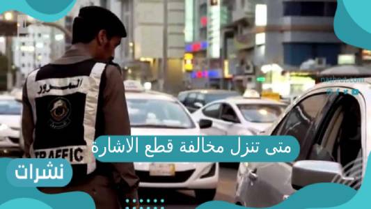 متى تنزل مخالفة قطع الإشارة | الاستعلام عن المخالفة المرورية بواسطة رقم اللوحة