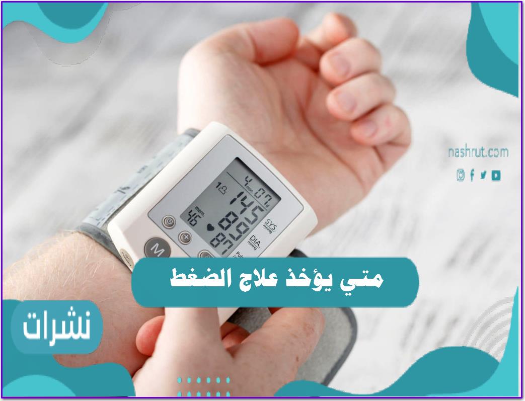 متي يؤخذ علاج الضغط