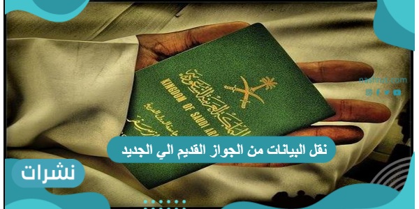 نقل البيانات من الجواز القديم الي الجديد