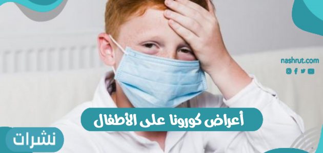 أعراض كورونا على الأطفال وكيفية الوقاية من الإصابة بالفيروس 