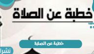 خطبة عن الصلاة 2021 خطبة إسلامية عن قيمة الصلاة