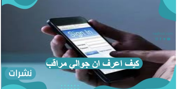كيف اعرف ان جوالي مراقب من شخص آخر بأكثر من طريقة