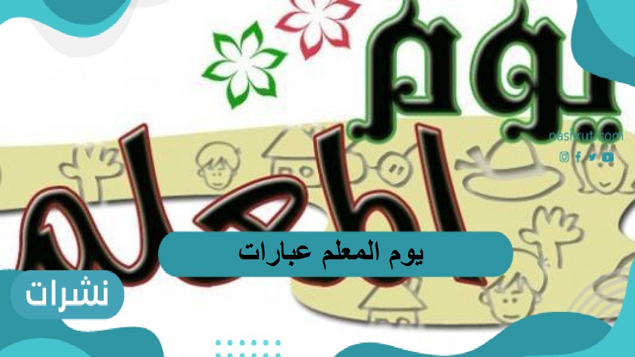 عبارات يوم المعلم وأجمل القصائد الشعرية المميزة لعام 2021