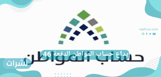 إيداع حساب المواطن الدفعة 46