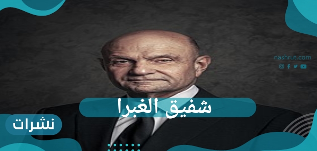 تعرف على شفيق الغبرا وأهم مؤلفاته وأهم المناصب التي قد تولاها