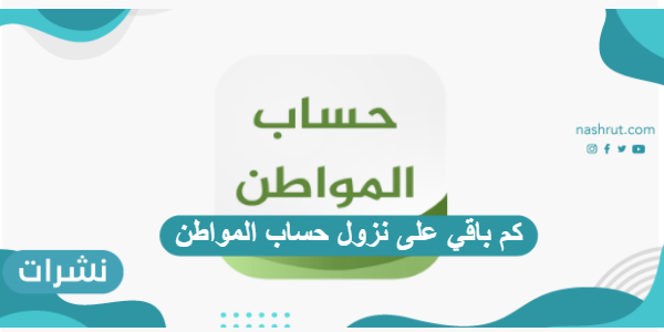 كم باقي على نزول حساب المواطن