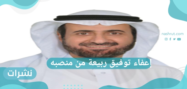 إعفاء توفيق ربيعة من منصبه وتعيينه في وزارة الحج والعمرة