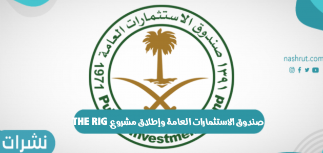 صندوق الاستثمارات العامة وإطلاق مشروع THE RIG