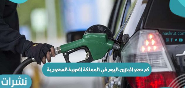 كم سعر البنزين اليوم في المملكة العربية السعودية