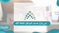 متى ينزل حساب المواطن الدفعة 47 وخطوات الاستعلام عنه