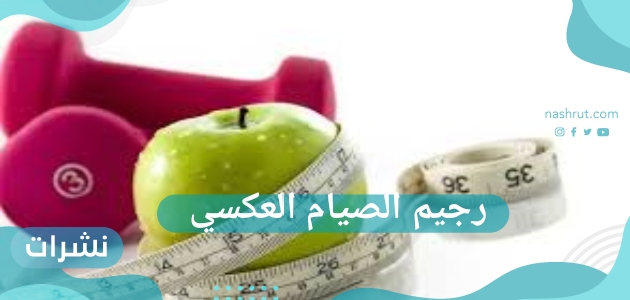 ما هو رجيم الصيام العكسي؟ ما الفرق بينه وبين الصيام المتقطع؟