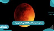 مواعيد خسوف القمر 2021 في السعودية