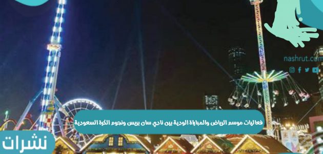 فعاليات موسم الرياض والمباراة الودية بين نادي سان بريس ونجوم الكرة السعودية