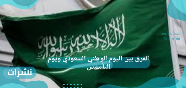 الفرق بين اليوم الوطني السعودي ويوم التأسيس
