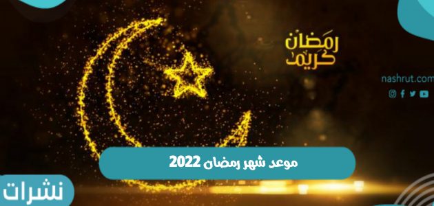 موعد شهر رمضان المبارك 2022 واستطلاع هلال الشهر الكريم