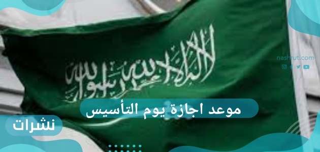 موعد اجازة يوم التأسيس وسبب اختيار هذ اليوم
