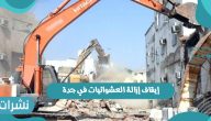 إيقاف إزالة العشوائيات في جدة رسميا خلال شهر رمضان 2022